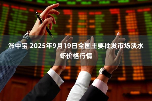 涨中宝 2025年9月19日全国主要批发市场淡水虾价格行情