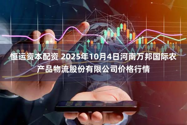 恒运资本配资 2025年10月4日河南万邦国际农产品物流股份有限公司价格行情
