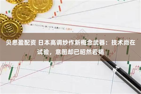贝思盈配资 日本高调炒作新概念武器：技术尚在试验，意图却已昭然若揭